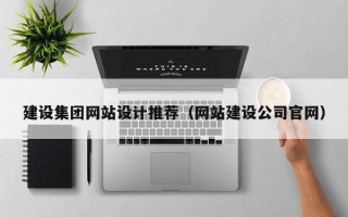 仁怀建设集团网站设计推荐（网站建设公司官网）